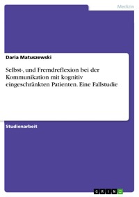 Selbst-, und Fremdreflexion bei der Kommunikation mit kognitiv eingeschränkten Patienten. Eine Fallstudie - Daria Matuszewski - E-Book