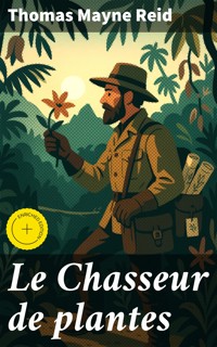 Le Chasseur de plantes - Thomas Mayne Reid - E-Book