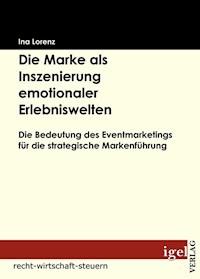 Die Marke als Inszenierung emotionaler Erlebniswelten - Ina Lorenz - E-Book