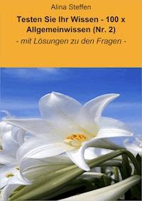 Testen Sie Ihr Wissen - 100 x Allgemeinwissen (Nr. 2) - Alina Steffen - E-Book
