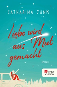 Liebe wird aus Mut gemacht - Catharina Junk - E-Book