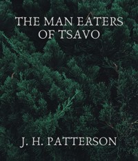 The Man Eaters of Tsavo - J. H. Patterson - E-Book