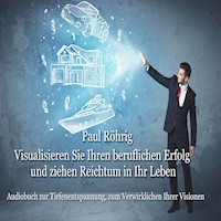 Visualisieren Sie Ihren beruflichen Erfolg und ziehen Reichtum in Ihr Leben - Paul Röhrig - Hörbuch