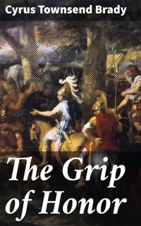 The Grip of Honor - Cyrus Townsend Brady - E-Book