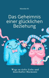 Das Geheimnis einer Glücklichen Beziehung - Mareike W. - E-Book