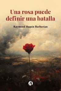 Una rosa puede definir una batalla - Raymond Rupén Berberian - E-Book