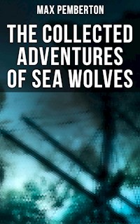 The Collected Adventures of Sea Wolves - Max Pemberton - E-Book