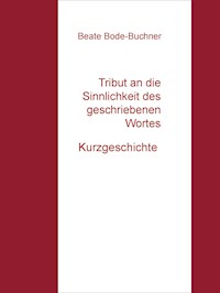 Tribut an die Sinnlichkeit des geschriebenen Wortes - Beate Bode-Buchner - E-Book