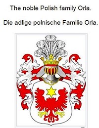 The noble Polish family Orla. Die adlige polnische Familie Orla. - Werner Zurek - E-Book