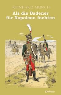 Als die Badener für Napoleon fochten - Reinhardt Münch - E-Book