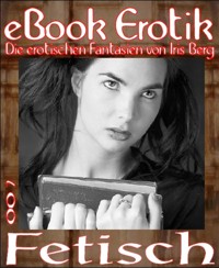 eBook Erotik 007: Fetisch - Iris Berg - E-Book