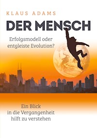Der Mensch – Erfolgsmodell oder entgleiste Evolution? - Klaus Adams - E-Book