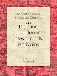 Discours sur l'influence des grands écrivains - Sébastien-Roch Nicolas de Chamfort - E-Book