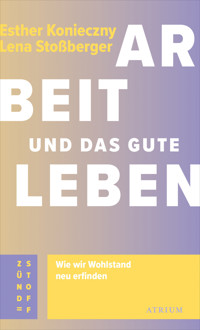 Arbeit und das gute Leben - Esther Konieczny - E-Book