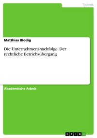 Die Unternehmensnachfolge. Der rechtliche Betriebsübergang - Matthias Blodig - E-Book