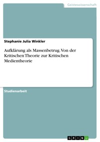 Aufklärung als Massenbetrug. Von der Kritischen Theorie zur Kritischen Medientheorie - Stephanie Julia  Winkler - E-Book
