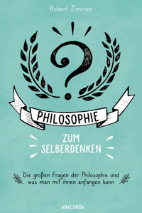 Philosophie zum Selberdenken. Denksportaufgaben zum Erkenntnisgewinn - Robert Zimmer - E-Book