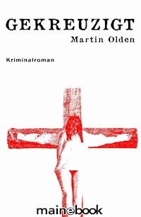 Gekreuzigt - Martin Olden - E-Book