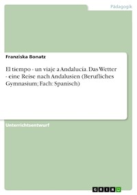 El tiempo - un viaje a Andalucía. Das Wetter - eine Reise nach Andalusien (Berufliches Gymnasium; Fach: Spanisch) - Franziska Bonatz - E-Book