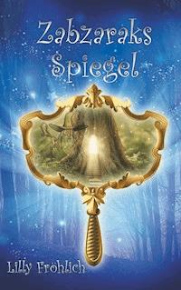 Zabzaraks Spiegel - Lilly Fröhlich - E-Book