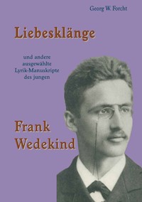 Liebesklänge und andere ausgewählte Lyrik-Manuskripte des jungen Frank Wedekind - Georg W Forcht - E-Book