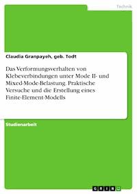 Das Verformungsverhalten von Klebeverbindungen unter Mode II- und Mixed-Mode-Belastung. Praktische Versuche und die Erstellung eines Finite-Element-Modells - Claudia Granpayeh, geb. Todt - E-Book