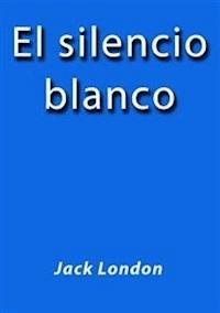 El silencio blanco - Jack  London - E-Book