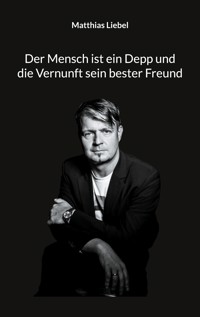 Der Mensch ist ein Depp und die Vernunft sein bester Freund - Matthias Liebel - E-Book