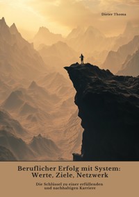 Beruflicher Erfolg mit System: Werte, Ziele, Netzwerk - Dieter Thoma - E-Book