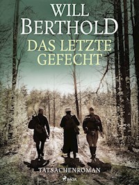 Das letzte Gefecht - Tatsachenroman - Will Berthold - E-Book