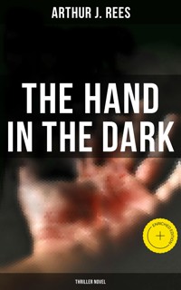 The Hand in the Dark (Thriller Novel) - Arthur J. Rees - E-Book