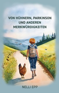 Von Hühnern, Parkinson und. anderen Merkwürdigkeiten - Nelli Epp - E-Book