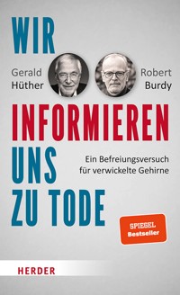 Wir informieren uns zu Tode - Gerald Hüther - E-Book