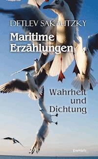 Maritime Erzählungen - Wahrheit und Dichtung - Detlev Sakautzky - E-Book