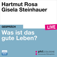 Was ist das gute Leben? - phil.COLOGNE live (Ungekürzt) - Hartmut Rosa - Hörbuch