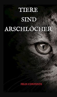 Tiere sind Arschlöcher - Felix Contente - E-Book
