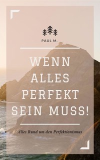 Wenn alles Perfekt sein muss! - Paul M. - E-Book