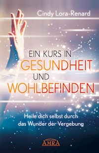 Ein Kurs in Gesundheit und Wohlbefinden - Cindy Lora-Renard - E-Book