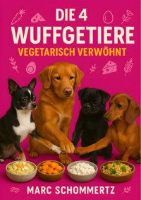 Die 4 Wuffgetiere - Vegetarisch verwöhnt - Marc Schommertz - E-Book