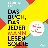 Das Buch, das jeder Mann lesen sollte: In 4 Schritten zum Feministen - Feminist Lab - Hörbuch