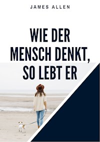 Wie der Mensch denkt, so lebt er - James Allen - E-Book