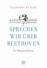 Sprechen wir über Beethoven - Eleonore Büning - E-Book