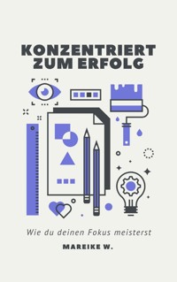 Konzentriert zum Erfolg - Mareike W. - E-Book