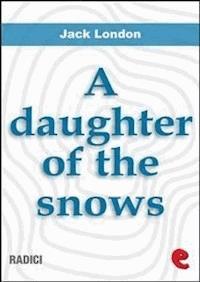 A Daughter Of The Snows - Jack  London - E-Book