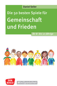 Die 50 besten Spiele für Gemeinschaft und Frieden für 8- bis 12-Jährige - ebook - Daniel Seiler - E-Book