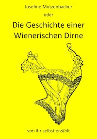 Josefine Mutzenbacher oder Die Geschichte einer Wienerischen Dirne von ihr selbst erzählt - Josefine Mutzenbacher - E-Book