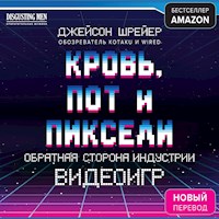 Кровь, пот и пиксели. Обратная сторона индустрии видеоигр - Джейсон Шрейер - Hörbuch