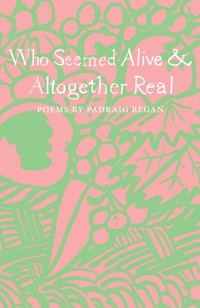 Who Seemed Alive & Altogether Real - Padraig Regan - E-Book
