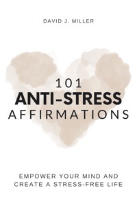 101 Anti-Stress Affirmations - David J. Miller - E-Book