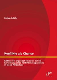 Konflikte als Chance: Einfluss der Organisationskultur auf die Entwicklung eines Konfliktklärungssystems in einem Kinderhaus - Rüdiger Schäfer - E-Book